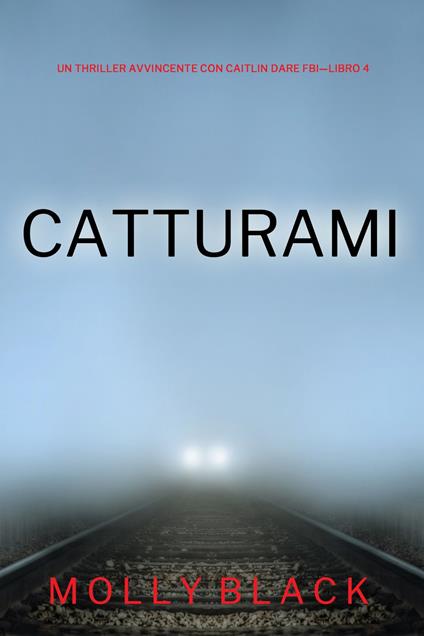 Catturami (Un Thriller Avvincente con Caitlin Dare FBI—Libro 4) - Molly Black - ebook