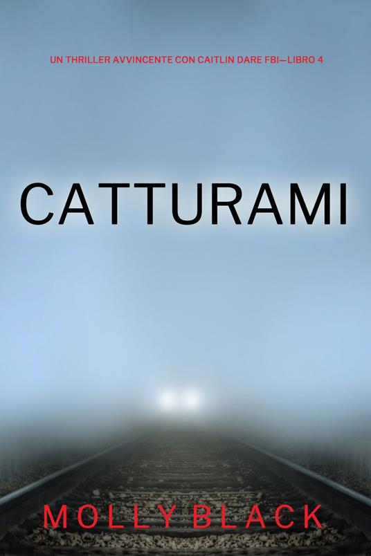 Catturami (Un Thriller Avvincente con Caitlin Dare FBI—Libro 4) - Molly Black - ebook