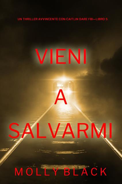 Vieni a salvarmi (Un Thriller Avvincente con Caitlin Dare FBI—Libro 5) - Molly Black - ebook
