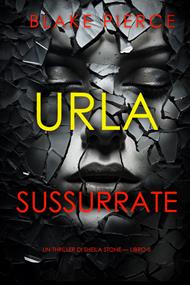 Urla Sussurrate (Un thriller di Sheila Stone — Libro 5)