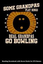 Some Grandpas Play Bingo Real Grandpas Go Bowling: Bowling Scorebook with Score Cards for 270 Games (6x9)