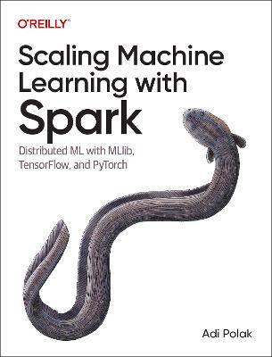 Scaling Machine Learning with Spark: Distributed ML with MLlib, TensorFlow, and PyTorch - Adi Polak - cover