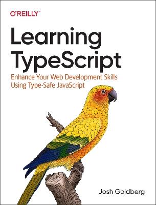 Learning Typescript: Enhance Your Web Development Skills Using Type-Safe JavaScript - Josh Goldberg - cover