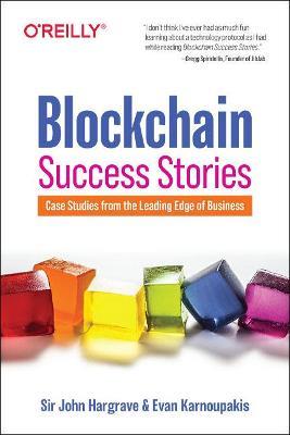 Blockchain Success Stories: Case Studies from the Leading Edge of Business - Sir John Hargrave,Evan Karnoupakis - cover