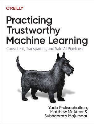 Practicing Trustworthy Machine Learning: Consistent, Transparent, and Fair AI Pipelines - Yada Pruksachatkun,Matthew McAteer,Subhabrata Majumdar - cover