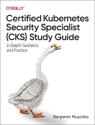 Certified Kubernetes Security Specialist (CKS) Study Guide: In-Depth Guidance and Practice - Benjamin Muschko - cover