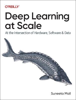 Deep Learning at Scale: At the Intersection of Hardware, Software, and Data - Suneeta Mall - cover