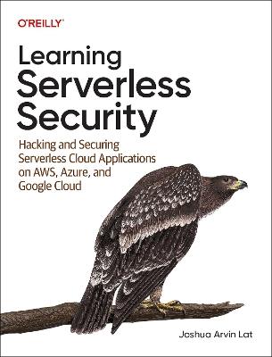 Learning Serverless Security: Hacking and Securing Serverless Cloud Applications on AWS, Azure, and GCP - Joshua Arvina Lat - cover