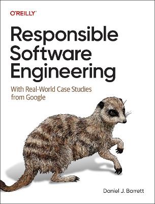 Responsible Software Engineering: With Real-World Case Studies from Google - Daniel J Barrett - cover