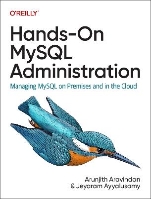 Hands-On MySQL Administration: Managing MySQL on Premises and in the Cloud - Arunjith Aravindan,Jeyaram Ayyalusamy - cover