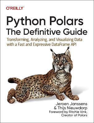 Python Polars: The Definitive Guide: Transforming, Analyzing, and Visualizing Data with a Fast and Expressive Dataframe API - Jeroen Janssens,Thijs Nieuwdorp - cover