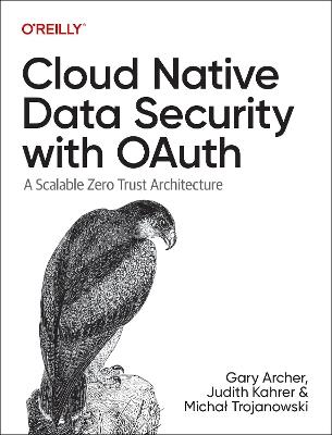 Cloud Native Data Security with Oauth: A Scalable Zero Trust Architecture - Gary Archer,Kahrer,Trojanowski Micha? - cover
