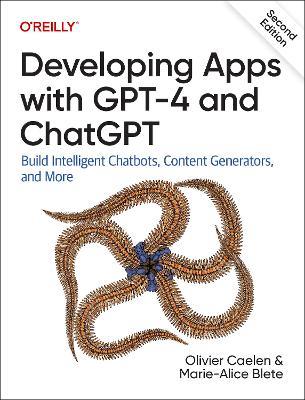 Developing Apps with GPT-4 and ChatGPT: Build Intelligent Chatbots, Content Generators, and More - Olivier Caelen,Marie-Alice Blete - cover