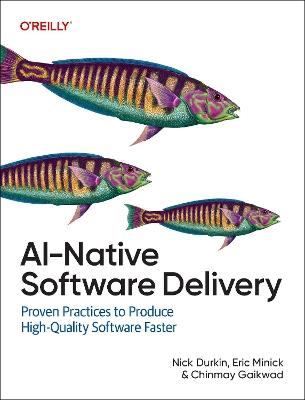 AI-Native Software Delivery: Proven Practices to Produce High-Quality Software Faster - Nick Durkin,Eric Minick - cover