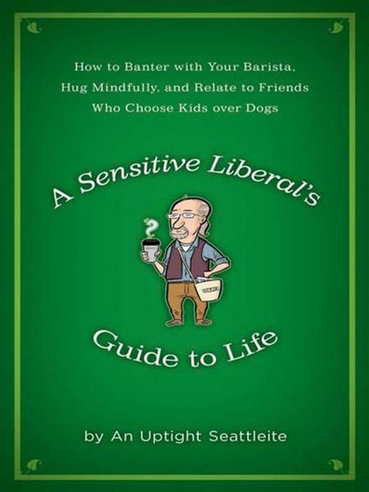 A Sensitive Liberal's Guide to Life