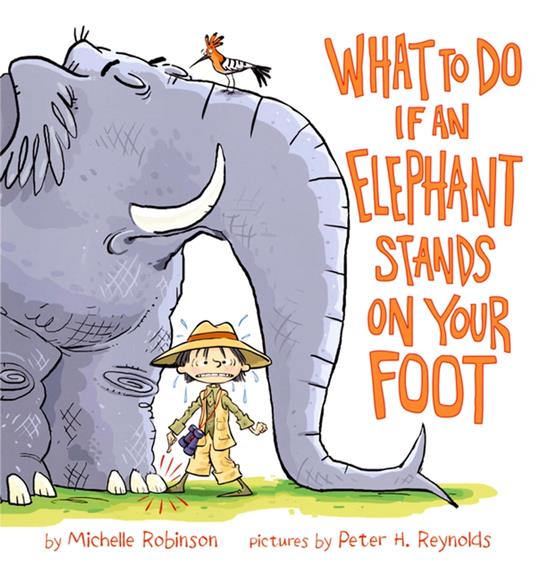 What To Do If An Elephant Stands On Your Foot - Michelle Robinson,Peter Reynolds - ebook