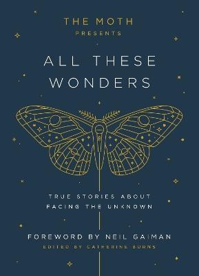 The Moth Presents: All These Wonders: True Stories About Facing the Unknown - cover