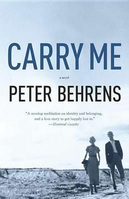 Carry Me: A Novel - Peter Behrens - cover