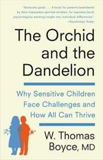 The Orchid and the Dandelion: Why Sensitive Children Face Challenges and How All Can Thrive