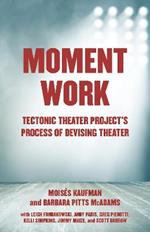 Moment Work: Tectonic Theater Project's Method of Creating Drama