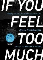 If You Feel Too Much - Expanded Edition: Thoughts on Things Found and Lost and Hoped for - Jamie Tworkowski - cover