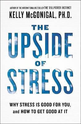 The Upside of Stress: Why Stress Is Good for You, and How to Get Good at It - Kelly McGonigal - cover