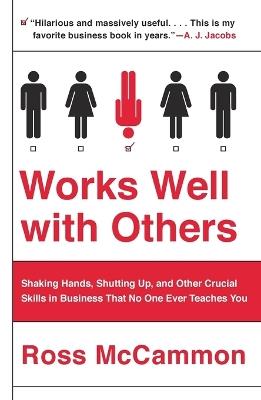 Works Well with Others: Shaking Hands, Shutting Up, and Other Crucial Skills in Business That No One Ever Teaches You - Ross McCammon - cover