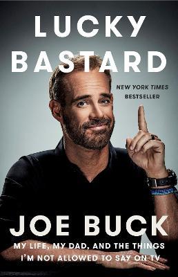 Lucky Bastard: My Life, My Dad, and the Things I'm Not Allowed to Say on TV - Joe Buck - cover