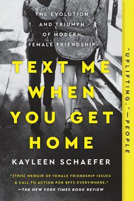 Text Me When You Get Home: The Evolution and Triumph of Modern Female Friendships - Kayleen Schaefer - cover