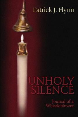 Unholy Silence, Journal of a Whistleblower - Patrick Flynn - cover