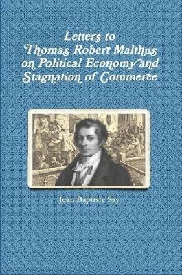Letters to Thomas Robert Malthus on Political Economy and Stagnation of Commerce - Jean Baptiste Say - cover