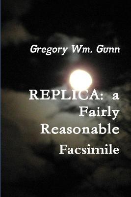 REPLICA: a Fairly Reasonable Facsimile - Gregory Gunn - cover