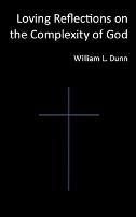 Loving Reflections on the Complexity of God - William Dunn - cover