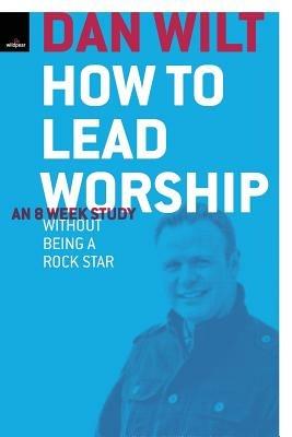 How To Lead Worship Without Being A Rock Star - Dan Wilt - cover