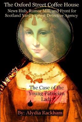 The Oxford Street Coffee House: The Case of the Young Patrician Lady - Alydia Rackham - cover