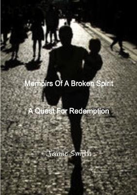 Memoirs Of A Broken Spirit; A Quest For Redemption - Jamie Smith - cover