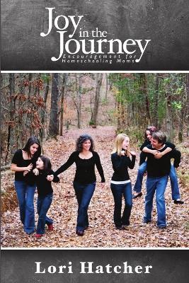 Joy In the Journey ~ Encouragement for Homeschooling Moms - Lori Hatcher - cover