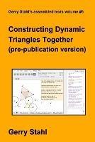 Constructing Dynamic Triangles Together (pre-publication version) - Gerry Stahl - cover