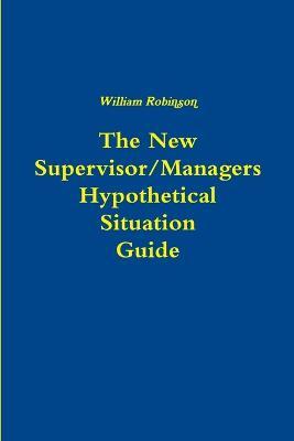 The New Managers Hypothetical Situation Guide - William Robinson - cover