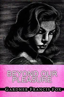 Beyond Our Pleasures - Gardner Francis Fox - cover