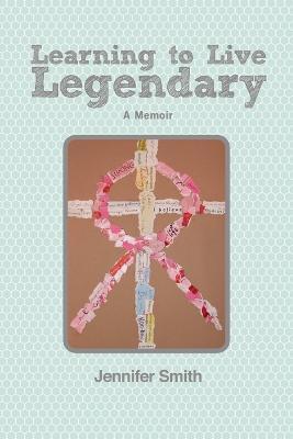 Learning to Live Legendary - Jennifer Smith - cover