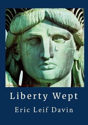 Liberty Wept: Poems In A Time of Crisis - Eric Leif Davin - cover