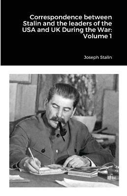 Correspondence between Stalin and the leaders of the USA and UK During the War: Volume 1 - Joseph Stalin - cover