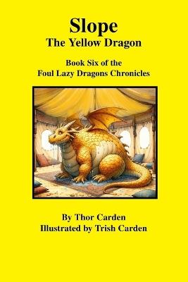 Slope, the Yellow Dragon: Book Six of the Foul Lazy Dragons Chronicles - Thor Carden - cover