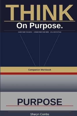 THINK. On Purpose Workbook: "Align Your Thoughts, Strengthen Your Mind, and Walk in Purpose Daily" - Sharyn Combs - cover