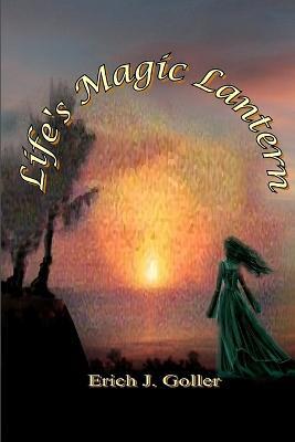 Life's Magic Lantern - Erich J Goller - cover