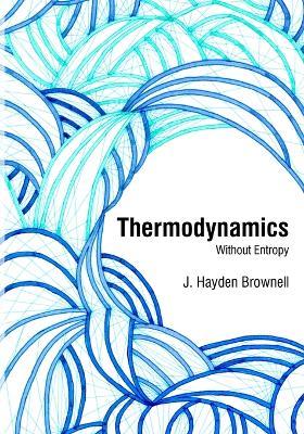 Thermodynamics Without Entropy - James Brownell - cover