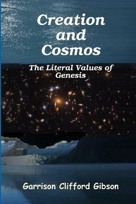 Creation and Cosmos - The Literal Values of Genesis - Garrison Clifford Gibson - cover