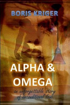 Alpha and Omega. An unforgettable story of unconditional love - Boris Kriger - cover