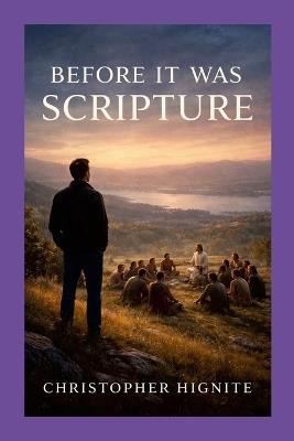 Before It Was Scripture: A Witness to the Way - Christopher Hignite - cover